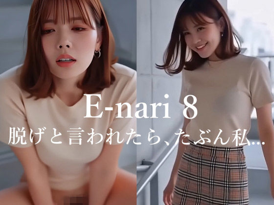 E-nari 8 脱げと言われたら、たぶん私… 【動画＆写真集のWパック】｜d_709227