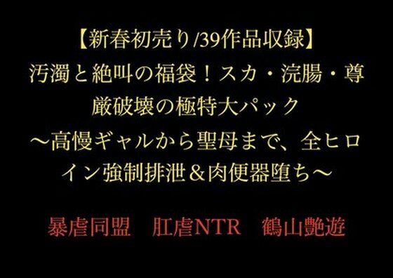 【新春初売り/39作品収録】汚濁と絶叫の福袋！スカ・浣腸・尊厳破壊の極特大パック 〜高慢ギャルから聖母まで、全ヒロイン強●排泄＆肉便器堕ち〜｜d_718870