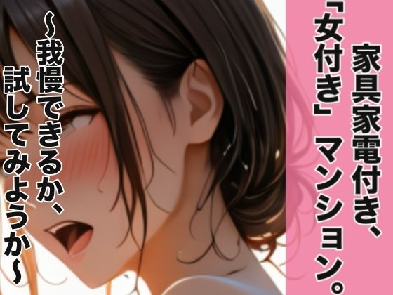 家具家電付き、「女付き」マンション。〜我慢できるか、試してみようか〜｜d_719137