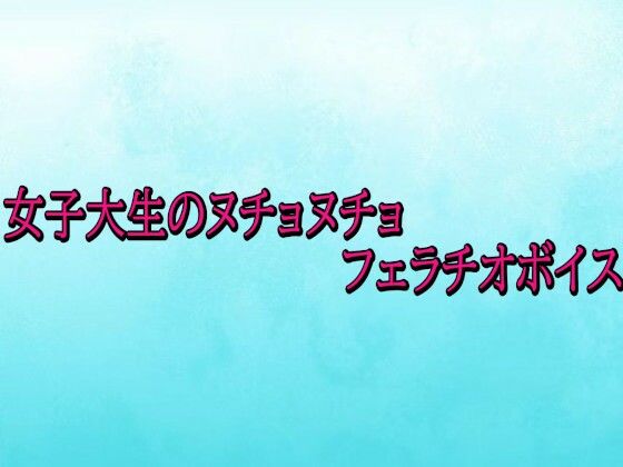 女子大生のヌチョヌチョフェラチオボイス｜d_720289