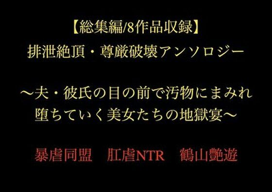 【総集編/8作品収録】排泄絶頂・尊厳破壊アンソロジー 〜夫・彼氏の目の前で汚物にまみれ堕ちていく美女たちの地獄宴〜｜d_721706