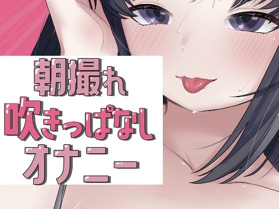 朝撮れ吹きっぱなしオナニー｜d_722446