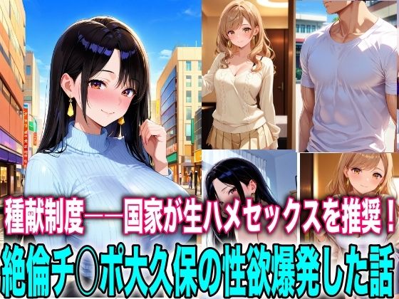 種献制度―国家が生ハメセックスを推奨！絶倫チ○ポ大久保の性欲爆発｜d_727947