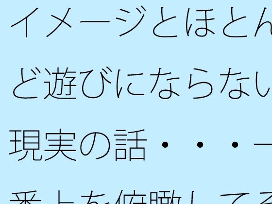 イメージとほとんど遊びにならない現実の話・・・一番上を俯瞰してその辺りも・・｜d_730966