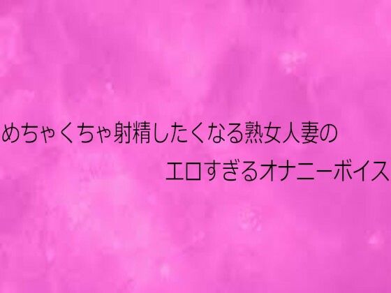 めちゃくちゃ射精したくなる熟女人妻のエロすぎるオナニーボイス｜d_731292