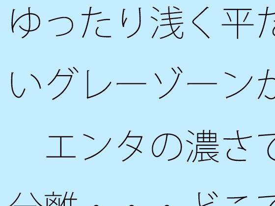 ゆったり浅く平たいグレーゾーンが エンタの濃さで分離・・・どこでもあるとは分かるが主観のトンネルで｜d_731706