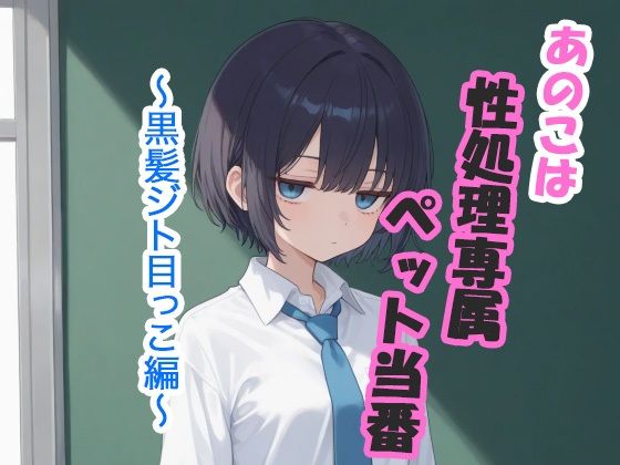 あのこは性処理専属ペット当番 〜黒髪ジト目っこ編〜｜d_744644