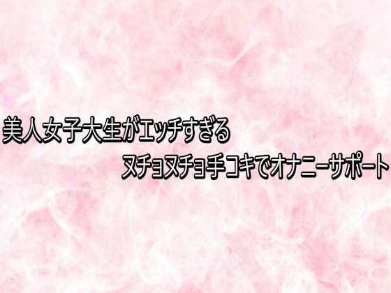 美人女子大生がエッチすぎるヌチョヌチョ手コキでオナニーサポート｜d_747850