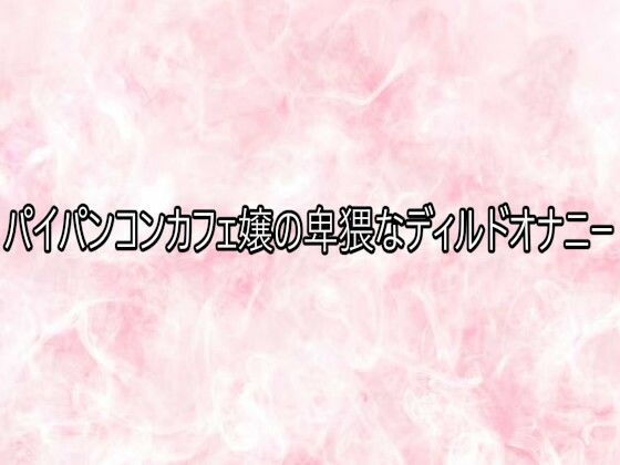 パイパンコンカフェ嬢の卑猥なディルドオナニー｜d_749260