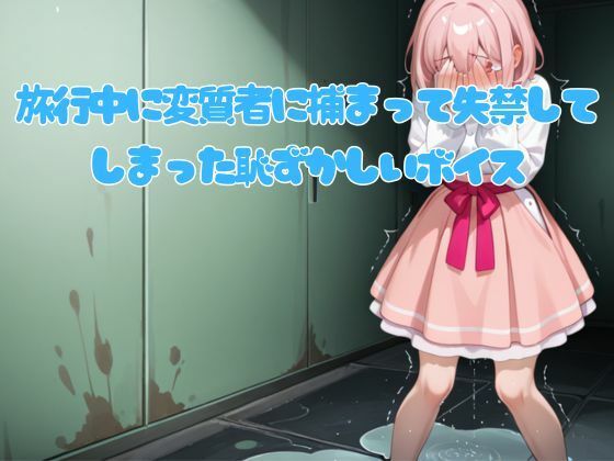 旅行中に変質者に捕まって失禁してしまった恥ずかしいボイス｜d_749774