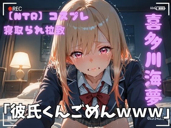 【NTR】コスプレ寝取られ拉致 喜多川海夢｜d_743195
