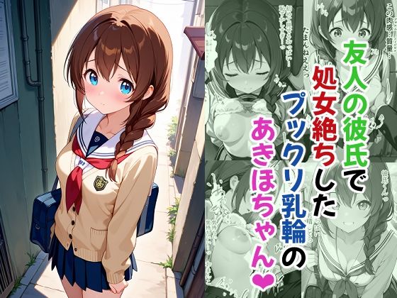 友人の彼氏で処女絶ちしたプックリ乳輪のあきほちゃん｜d_748586