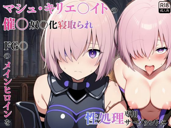 マシュ・キリエ〇イトの催〇奴〇化寝取られ特異点〜FG〇のメインヒロインを性処理専用サーヴァントに〜｜d_751249