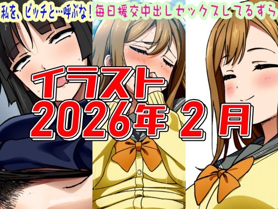 2026年2月のイラスト私を、ビッチと…呼ぶな！/毎日中出しセックスしてるずら】｜d_751276