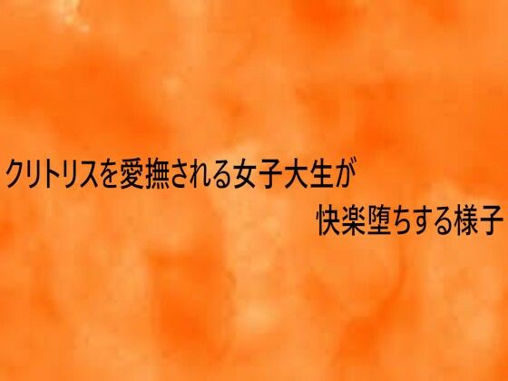 クリトリスを愛撫される女子大生が快楽堕ちする様子｜d_753588