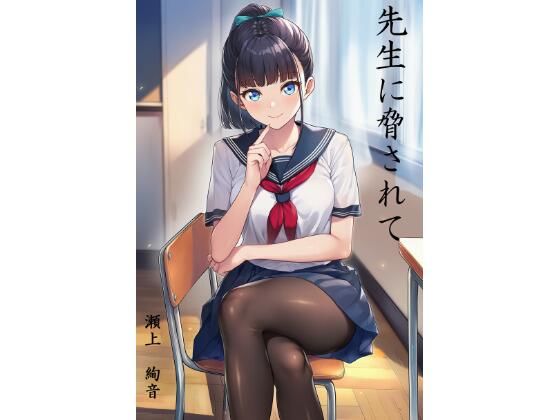 先生に脅されて 瀬上 絢音｜d_754754