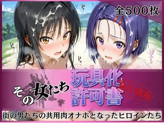 その女たち、玩具化許可証発行済み -街の男たちの共用肉オナホとなったヒロインたち- 古●川唯＆西●寺春奈編｜d_756063