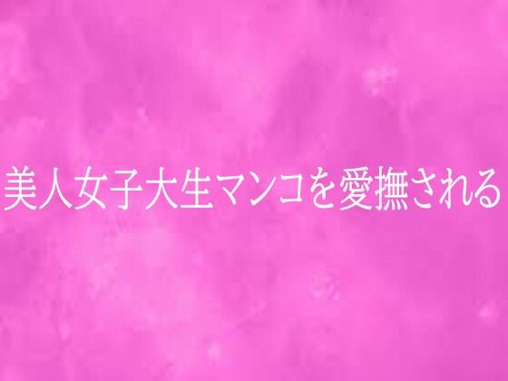 美人女子大生マンコを愛撫される｜d_759254