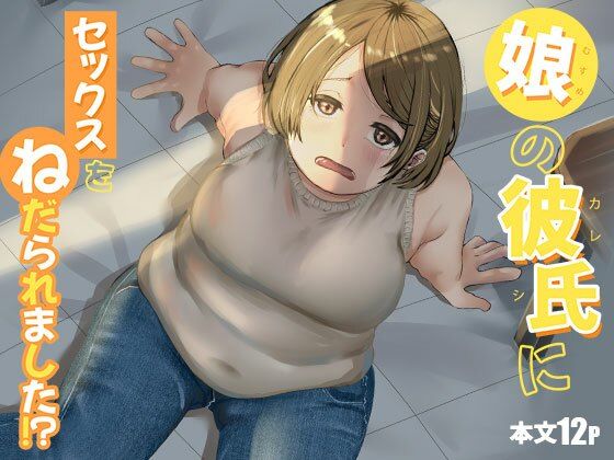 娘の彼氏にセックスをねだられました！？｜d_760616
