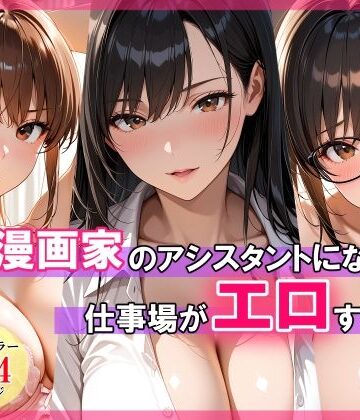 エロ漫画家のアシスタントになったら仕事場がエロすぎた｜d_768799