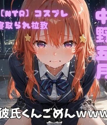 【NTR】コスプレ寝取られ拉致 中野五月｜d_764493