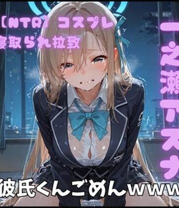 【NTR】コスプレ寝取られ拉致 一ノ瀬アスナ｜d_764496