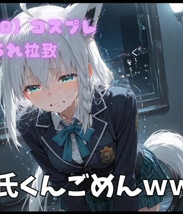 【NTR】コスプレ寝撮られ拉致 白上フブキ｜d_764557