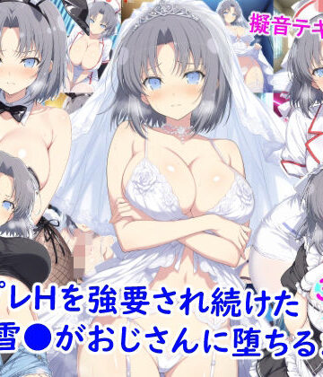 コスプレHを強要され続けた雪●がおじさんに堕ちるまで｜d_773628