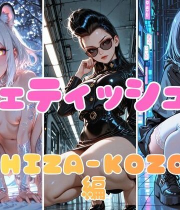 フェティッシュ！HIZA-KOZO編｜d_774975