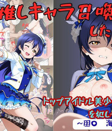 推しキャラ召喚した俺！ トップアイドル美少女を犯しつくす！ 〜園〇 海未〜ver｜d_776052