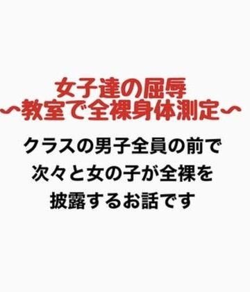女子達の屈辱、教室で全裸身体測定｜d_776883