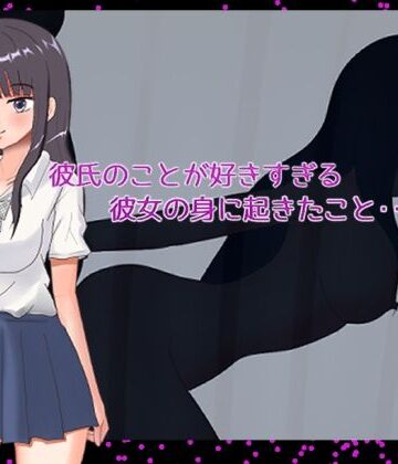彼氏のことが好きすぎる彼女の身に起きたこと・・・｜d_778822