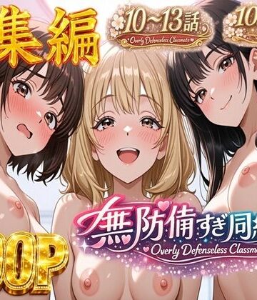 無防備すぎる同級生に、理性が追いつかなかった話【第10〜13話 総集編】｜d_780397