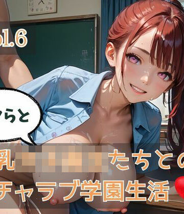 ボクらと巨乳女子校生たちとのイチャラブ学園生活 Vol.6｜d_781035