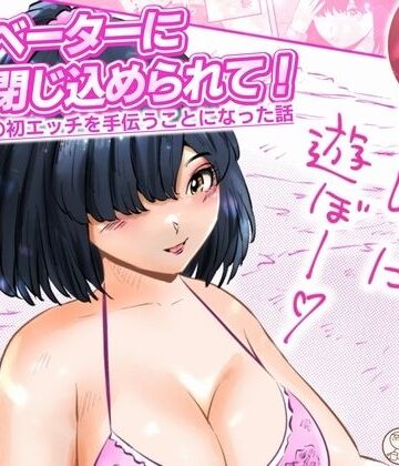 エレベーターに閉じ込められて！ 爆乳M女の初エッチを手伝うことになった話 1話（全4話）｜d_783964
