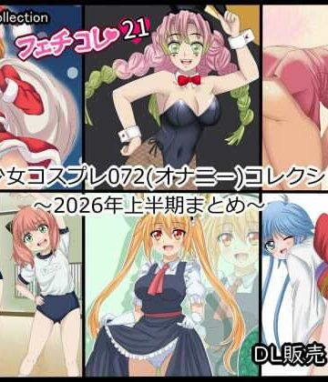 【フェチコレ21】 美少女コスプレ072コレクション〜2026年上半期まとめ〜｜d_784053