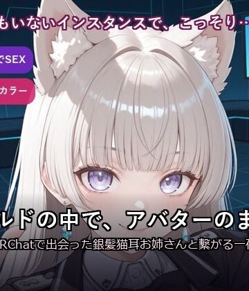 【VRChat内でSEX】ワールドの中で、アバターのまま。〜VRChatで出会った銀髪猫耳お姉さんと繋がる一夜〜｜d_784360