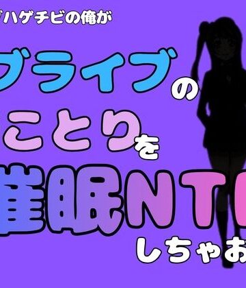 中年デブハゲチビの俺が『ラブライブ』の南ことりを催●NTRしちゃおww｜d_785007