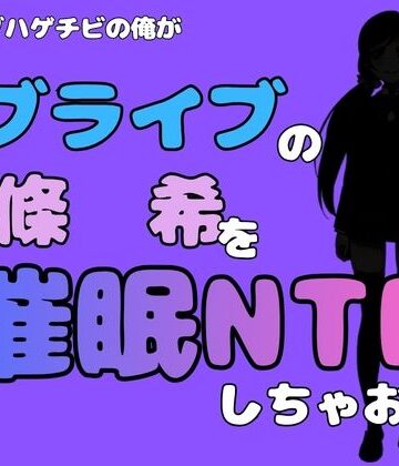 中年デブハゲチビの俺が『ラブライブ』の東條 希を催●NTRしちゃおww｜d_786661