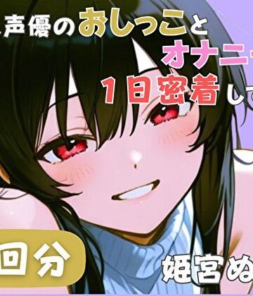 【20代声優兼ライター】同人声優のおしっことオナニーに一日密着してみた【姫宮ぬく美】｜d_789781