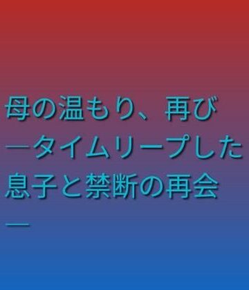 母の温もり、再び ―タイムリープした息子と禁断の再会―｜d_790137