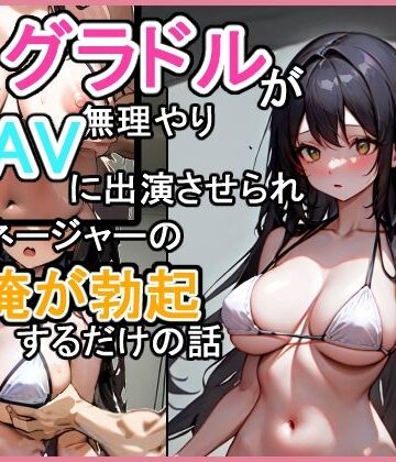グラドルが無理やりAVに出演させられてマネージャーの俺が勃起するだけの話｜d_791665