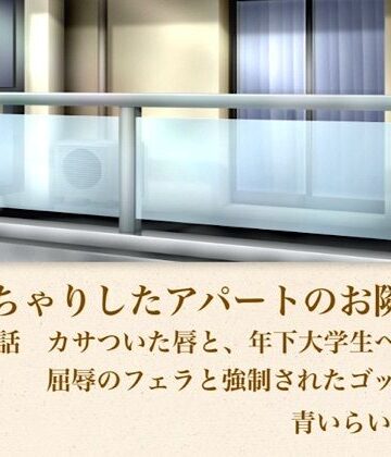【官能小説】ぽっちゃりしたアパートのお隣さん 第一話 カサついた唇と、年下大学生への屈辱のフェラと強●されたゴックン｜d_795779