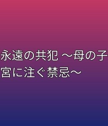 永遠の共犯 〜母の子宮に注ぐ禁忌〜｜d_798995