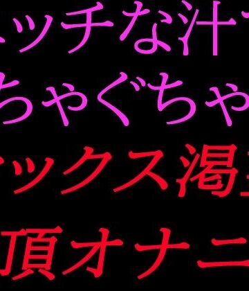 エッチな汁でぐちゃぐちゃ…セックス渇望絶頂オナニー｜d_800525