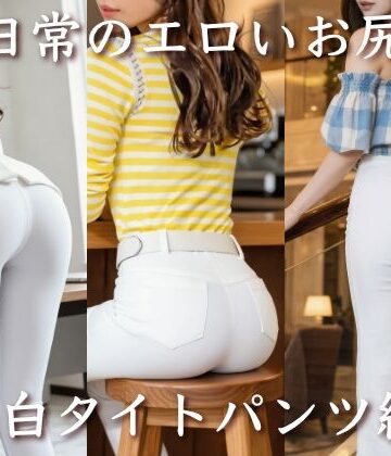 日常のエロいお尻＜白タイトパンツ編＞｜d_798576