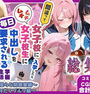 間違って女子校に入学したらムチムチ女子校生に毎日中出しを要求される学園生活〜総集編05〜｜d_798713