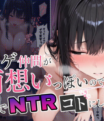 ネトゲ仲間が両想いっぽいので裏でNTRコトにした｜d_798952