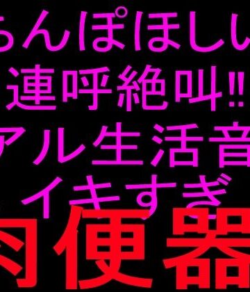 ちんぽほしい連呼絶叫！！リアル生活音でイキすぎ肉便器！！｜d_801851