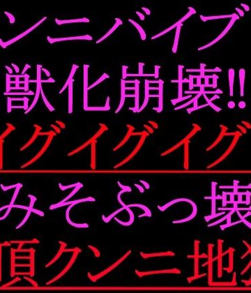 クンニバイブで獣化崩壊！！イグイグイグ！！脳みそぶっ壊れ絶頂クンニ地獄！！｜d_802271